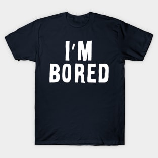 I'm Bored T-Shirt